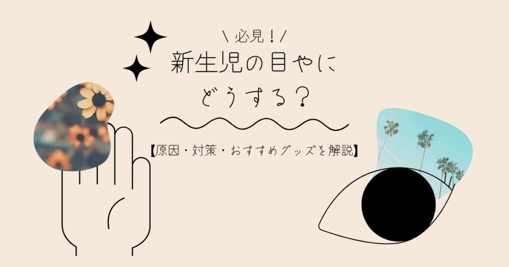 新生児の目やにが気になる方へ｜原因・対処法・病院に行く目安を徹底解説【育児グッズも紹介】